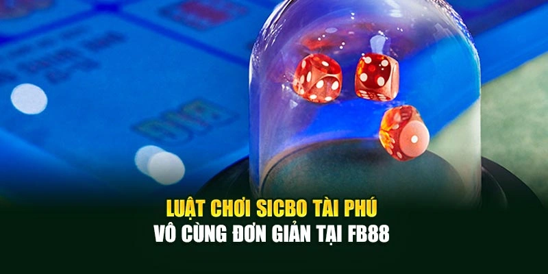 Luật chơi Sicbo tài phú vô cùng đơn giản tại Fb88